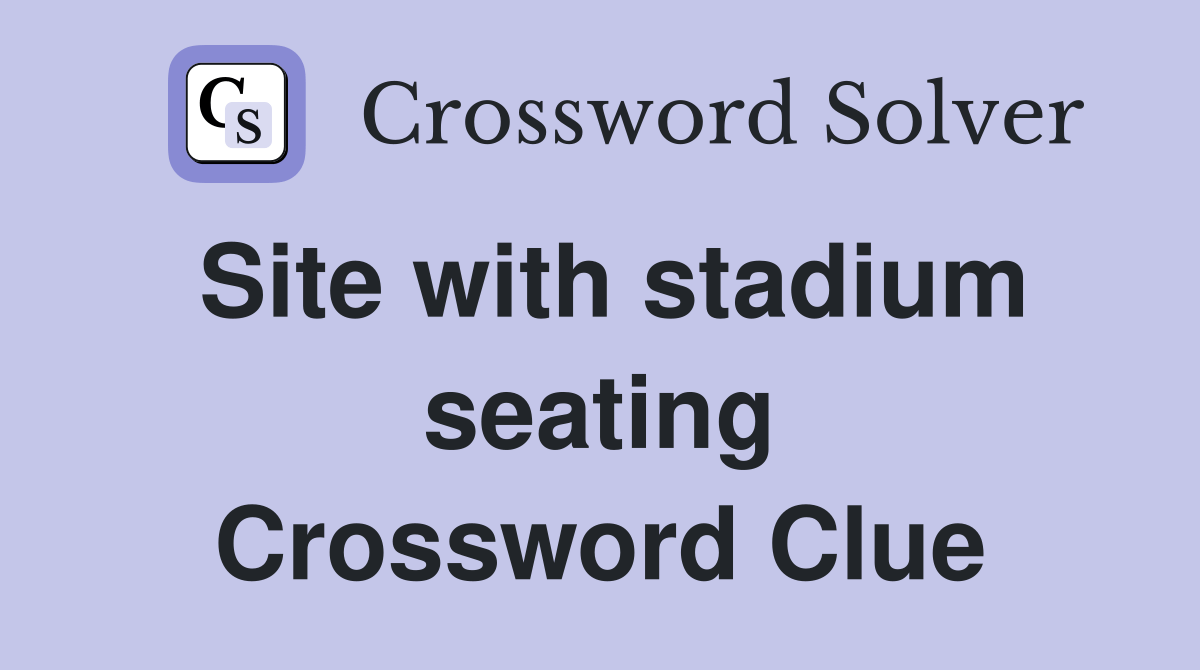 Site with stadium seating Crossword Clue Answers Crossword Solver